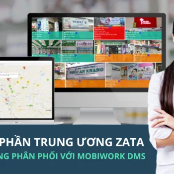 Công ty Cổ phần Trung ương ZATA Tăng Cường Hiệu Quả Phân Phối với MobiWork DMS