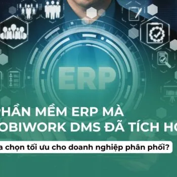 Review các phần mềm ERP mà MobiWork DMS đã tích hợp: Đâu là lựa chọn tối ưu cho doanh nghiệp phân phối?