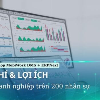 Chi phí và lợi ích khi triển khai MobiWork DMS kết hợp ERPNext cho doanh nghiệp trên 200 nhân sự