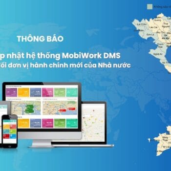 [THÔNG BÁO] Về việc cập nhật hệ thống MobiWork DMS theo sự thay đổi Đơn vị hành chính mới của Nhà nước