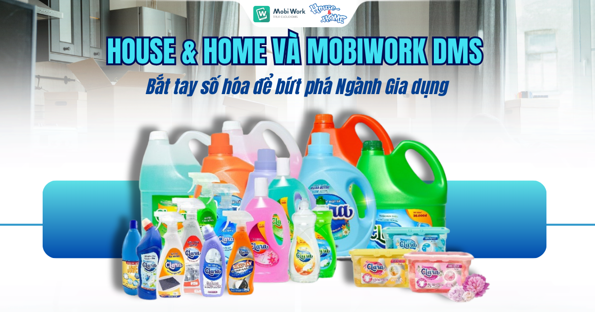 House & Home & MobiWork DMS: Bắt tay số hóa để bứt phá Ngành Gia dụng