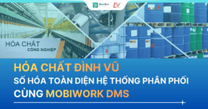 HÓA CHẤT ĐÌNH VŨ SỐ HÓA TOÀN DIỆN HỆ THỐNG PHÂN PHỐI CÙNG MOBIWORK DMS