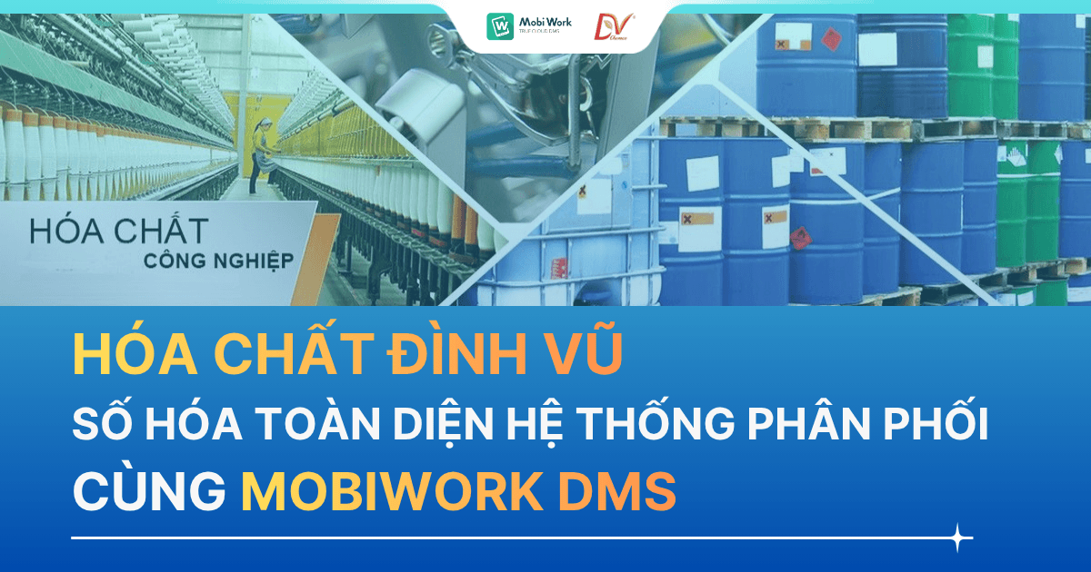 HÓA CHẤT ĐÌNH VŨ SỐ HÓA TOÀN DIỆN HỆ THỐNG PHÂN PHỐI CÙNG MOBIWORK DMS